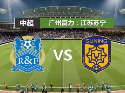 开云体育APP下载-德比惊艳！苏宁对战富力，场场胜负难以预料的简单介绍